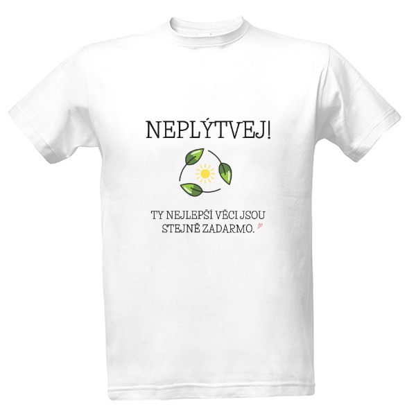 Tričko s potiskem Neplýtvej, ty nejlepší věci jsou stejně zadarmo