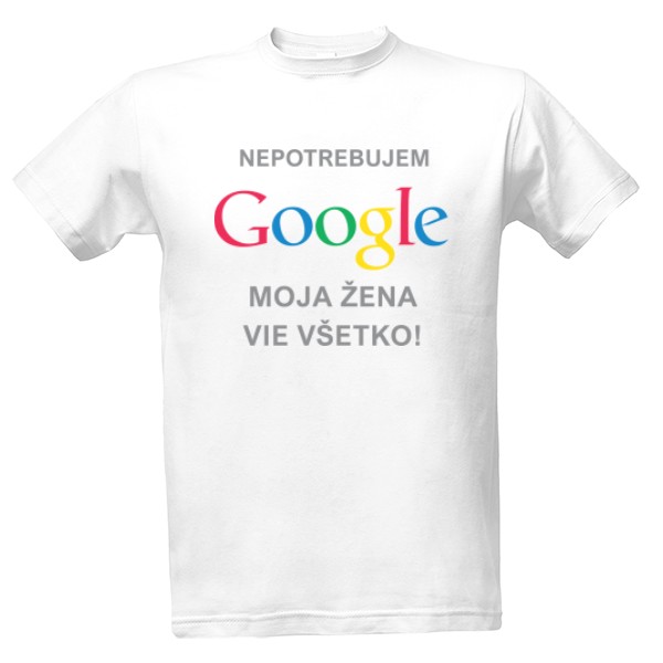 Tričko s potiskem Nepotrebujem google, moja žena vie všetko!