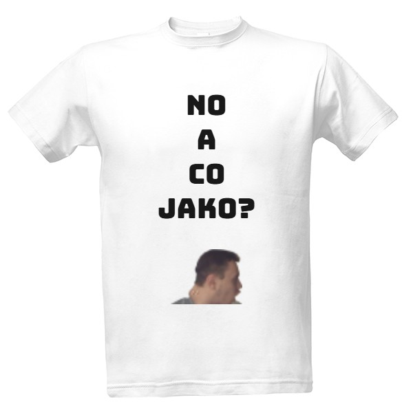 Tričko s potiskem No a co jako?