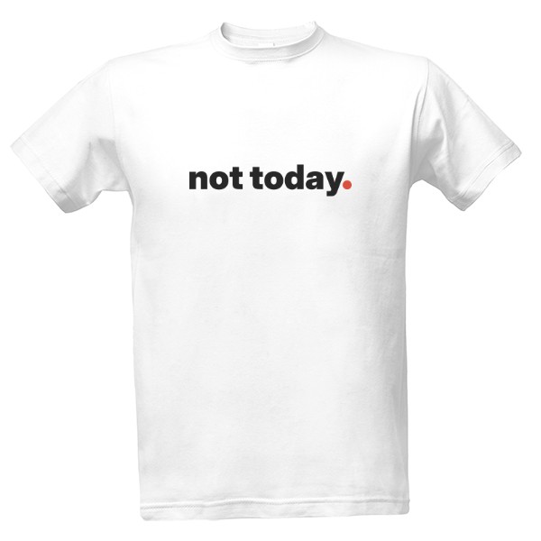 T-shirt not today.