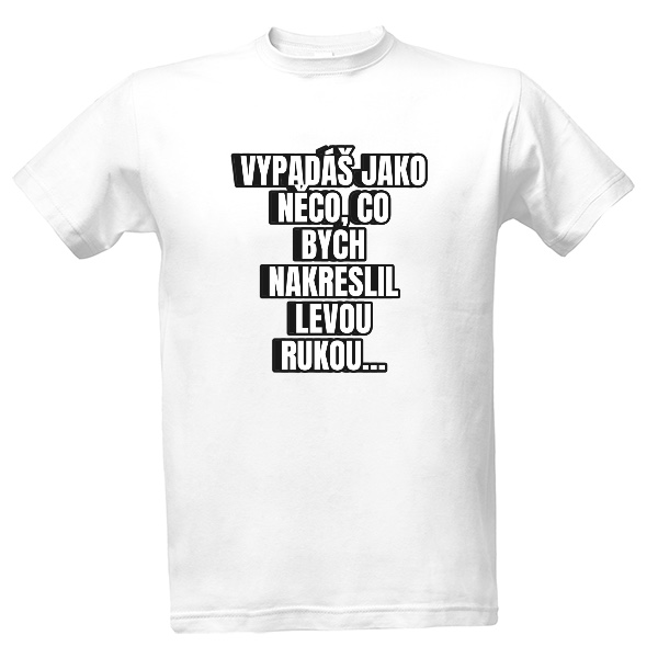 Tričko s potiskem Panské tričko vypadáš jako něco