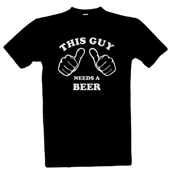 Tričko s potlačou Pivo ! THIS GUY NEEDS A BEER