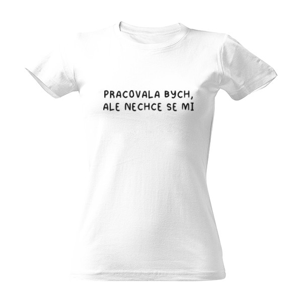 Tričko s potiskem Pracovala bych, ale nechce se mi - černá