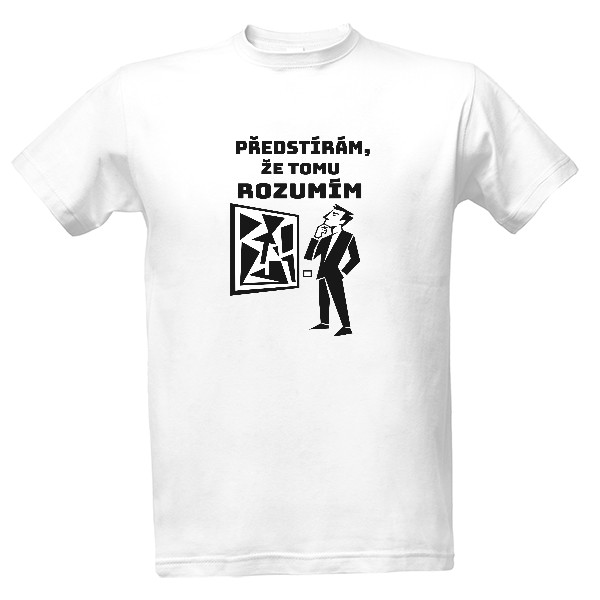 T-shirt Předstírám, že tomu rozumím – tričko pro milovníky umění