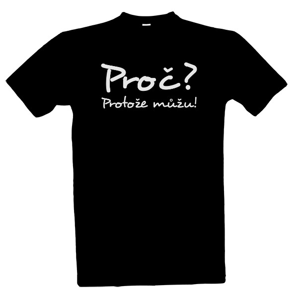 Tričko s potiskem Proč? Protože můžu!