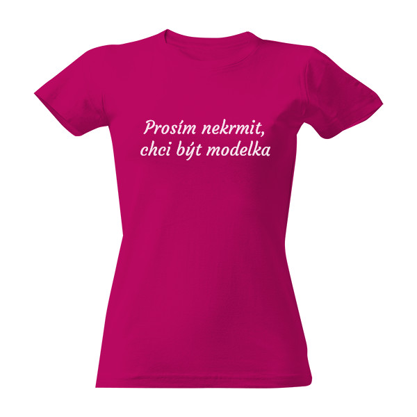 Prosím nekrmit, chci být modelka. T-shirt