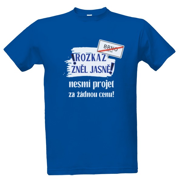 Tričko s potiskem Rozkaz zněl jasně, nesmí projet za žádnou cenu!