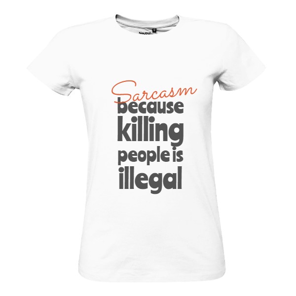 sarcasm, because killing people is illegal