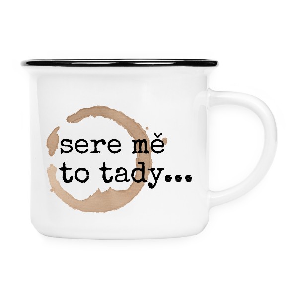 Tričko s potiskem Sere mě to tady... - Hrnek