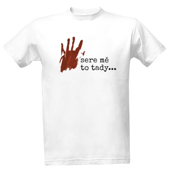 Tričko s potiskem Sere mě to tady...