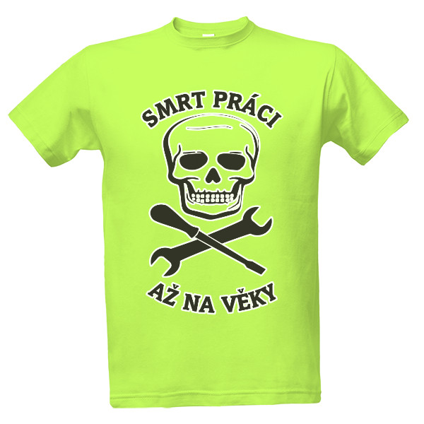 Tričko s potiskem Smrt práci, až na věky (černá grafika na světlý podklad)