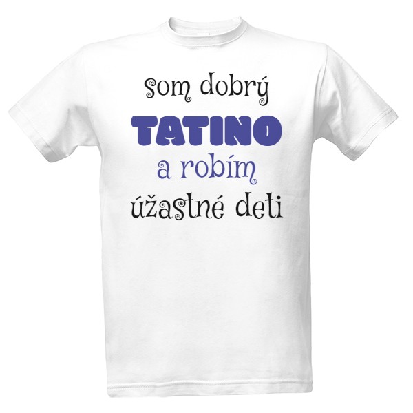 Tričko s potiskem Som dobrý tatino a robím úžastné deti