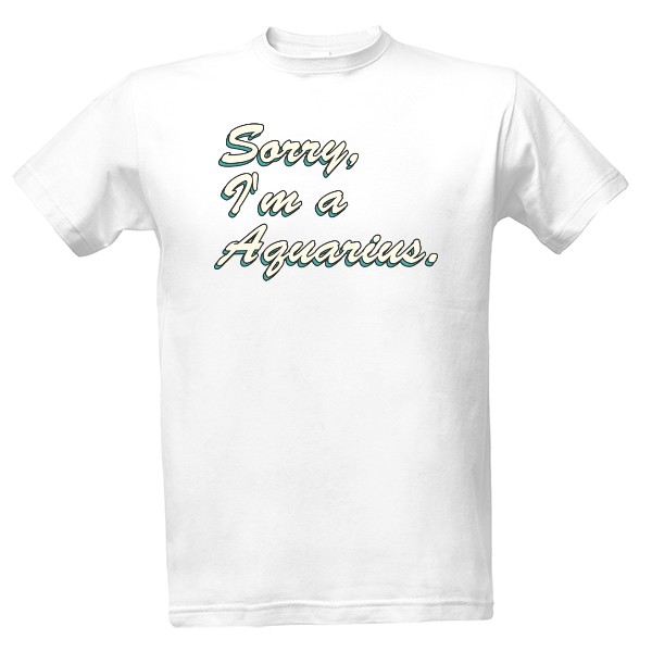 Sorry, Im Aquarius T-shirt