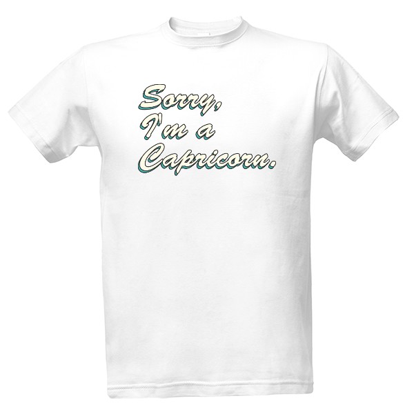 Tričko s potiskem Sorry, Im Capricorn