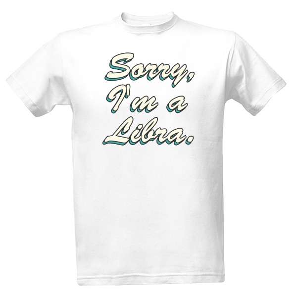 Tričko s potiskem Sorry, Im Libra
