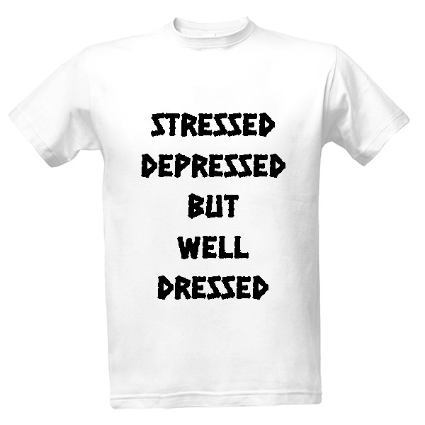 Tričko s potlačou Stressed, Depressed but well dressed