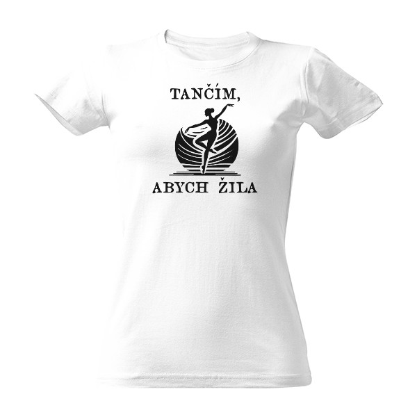 Tričko s potiskem Tančím, abych žila