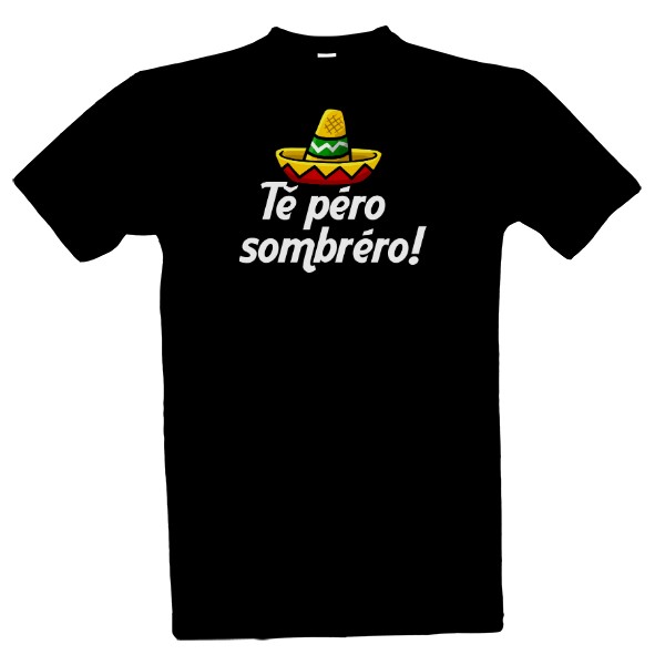Tričko s potiskem Tě péro, sombréro!