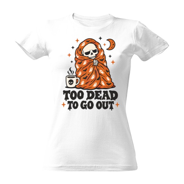 T-shirt Too Dead To Go Out – dnes nikam nejdu