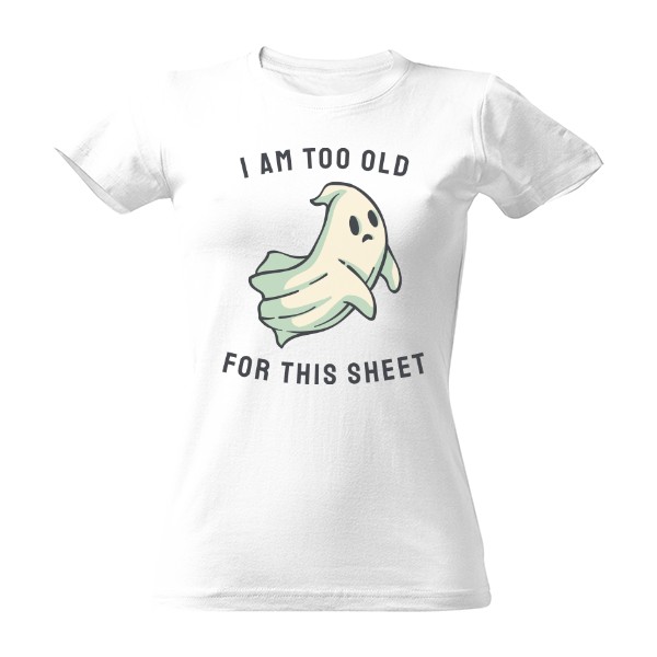 Too old for this sheet T-shirt