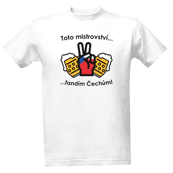 Tričko s potiskem Toto mistrovství fandím Čechům!