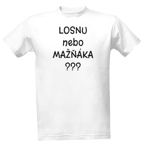 Tričko s potiskem Tričko "Losnu nebo Mažňáka?"