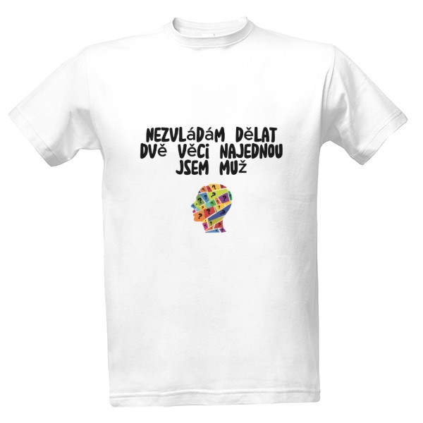Tričko s potiskem tričko s potiskem- jsem muž nezvládám dělat dvě veci