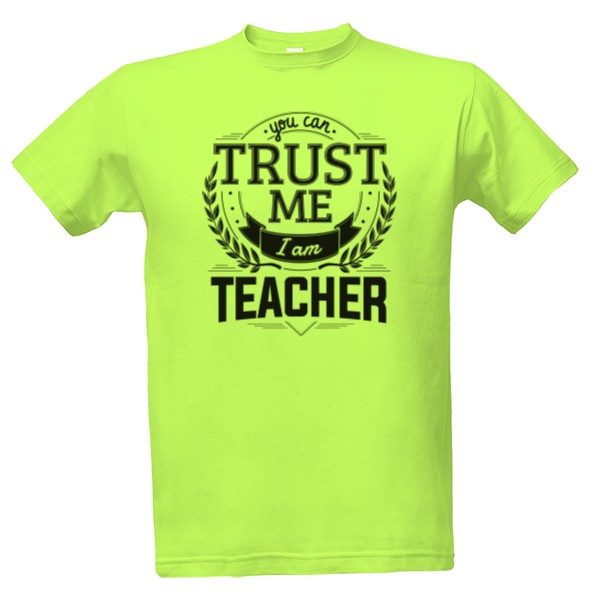 Tričko s potiskem Trust me I am Teacher