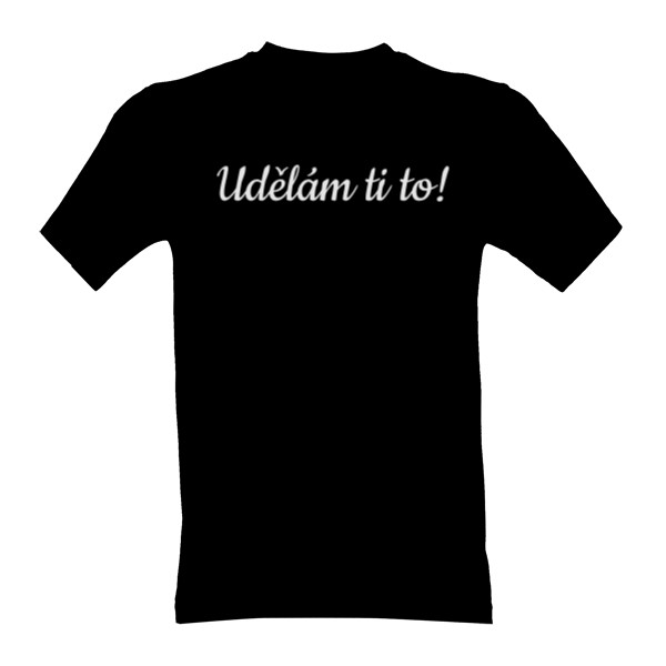 Tričko s potiskem Udělám ti to!