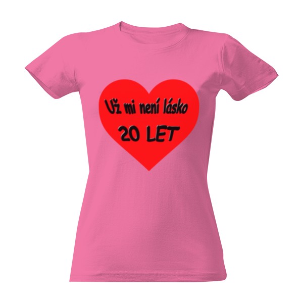 Tričko s potlačou Už mi nie je lásko 20 rokov