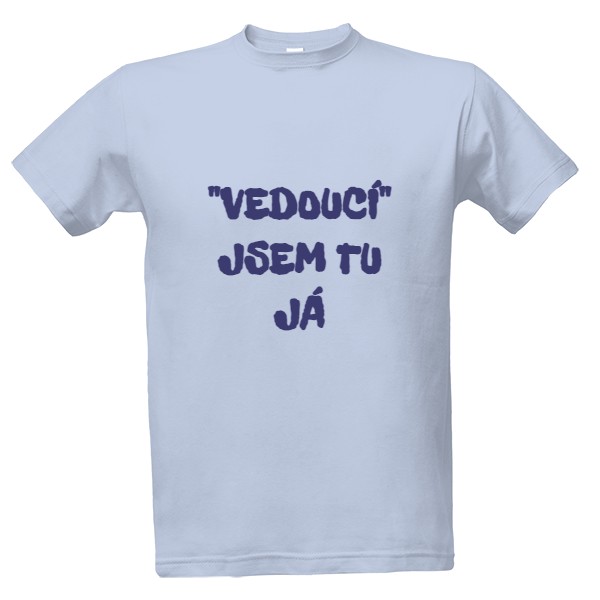 Tričko s potiskem vedoucí jsem tu já