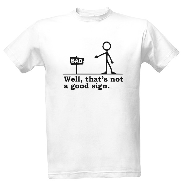 Tričko s potlačou Well, that's not a good sign.