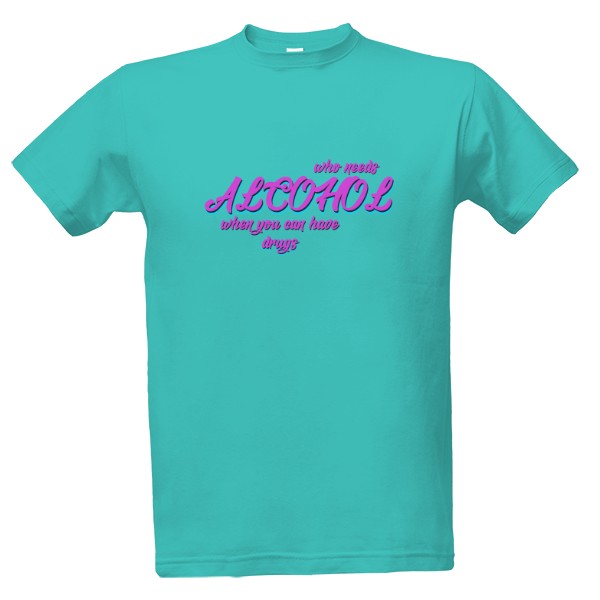 Tričko s potlačou Who Needs Alcohol