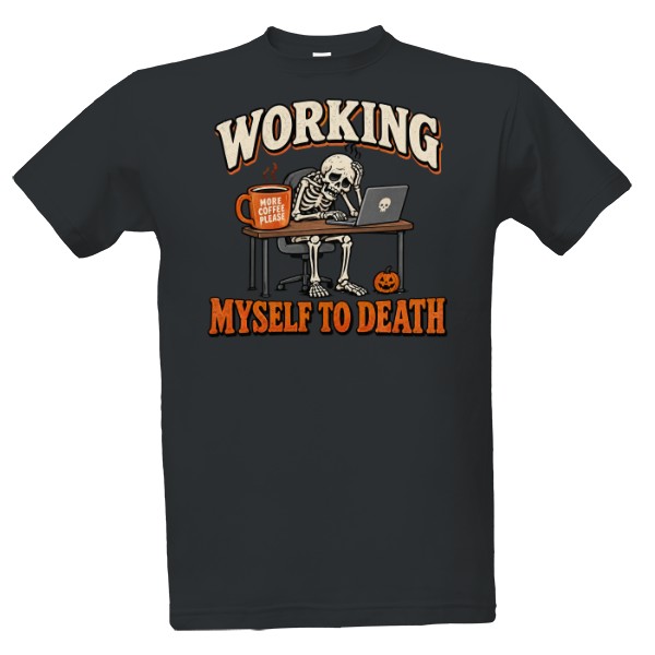 Tričko s potiskem Working Myself To Death – kostlivec u notebooku