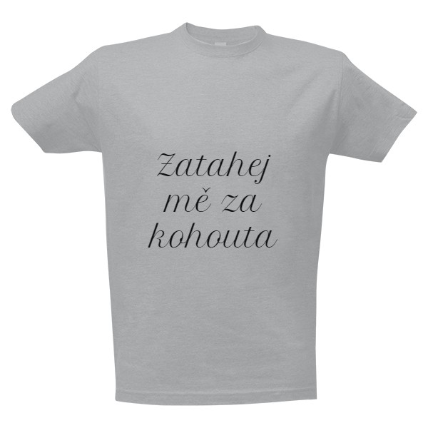 Tričko s potiskem ZATAHEJ MĚ ZA KOHOUTA